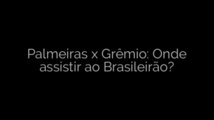 ​Palmeiras x Grêmio: Onde assistir ao Brasileirão? 